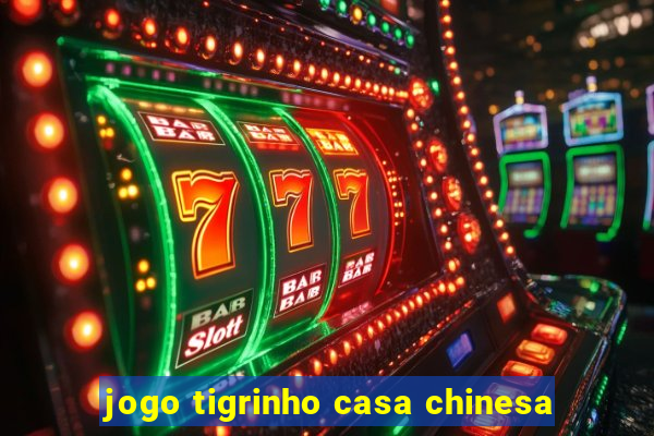 jogo tigrinho casa chinesa